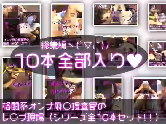格闘系オンナ麻○捜査官のレ○プ現場（超絶お得なシリーズ10本セット！）【Ozone_Layer】（オリジナル同人）