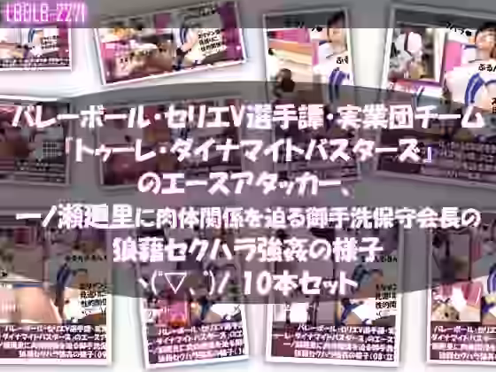 バレーボール・セリエV選手譚・実業団チーム『トゥーレ・ダイナマイトバスターズ』のエースアタッカー、一ノ瀬廻里に肉体関係を迫る御手洗保守会長の狼藉セクハラ強●の様子（01〜10までの10本セット！）【Libido-Labo】（オリジナル同人）