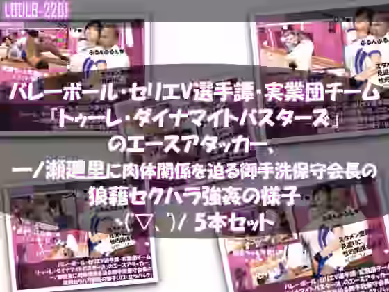 バレーボール・セリエV選手譚・実業団チーム『トゥーレ・ダイナマイトバスターズ』のエースアタッカー、一ノ瀬廻里に肉体関係を迫る御手洗保守会長の狼藉セクハラ強●の様子（01〜05までの五本セット！）【Libido-Labo】（オリジナル同人）