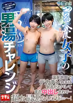 【皆月ひかる 由良かな】今度はッ！つるぺた女子の男湯チャレンジ 温泉旅館でデカチンおじに女子だとバレてまた中出しされて…超ぉ最悪なんだけどぉぉ～！（NATURALHIGH）